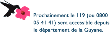 A compter du 22 fvrier 2003 le 119 (ou 0800 05 41 41) est joignable depuis le dpartement de la Runion.